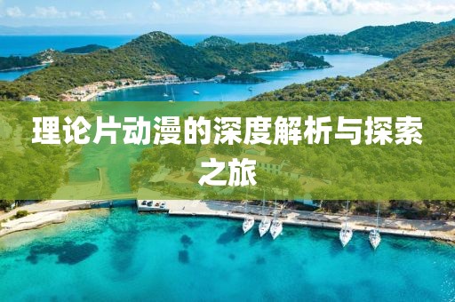 理论片动漫的深度解析与探索之旅