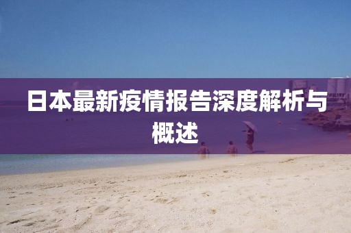 日本最新疫情报告深度解析与概述