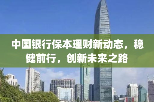 中国银行保本理财新动态，稳健前行，创新未来之路