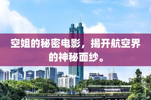 空姐的秘密电影，揭开航空界的神秘面纱。