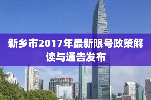 新乡市2017年最新限号政策解读与通告发布