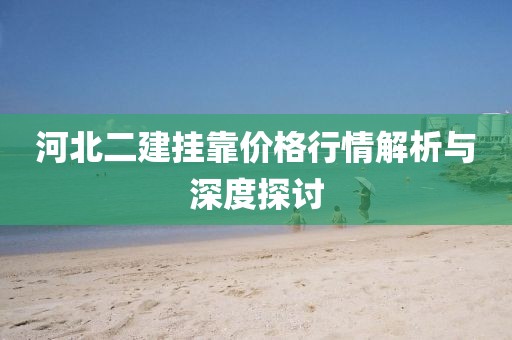 河北二建挂靠价格行情解析与深度探讨