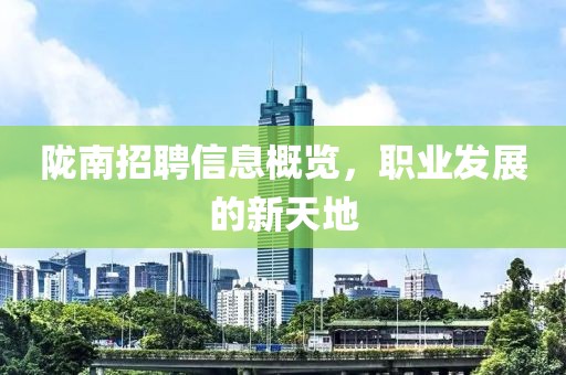 陇南招聘信息概览，职业发展的新天地