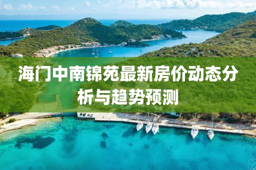 海门中南锦苑最新房价动态分析与趋势预测