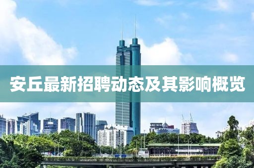 安丘最新招聘动态及其影响概览