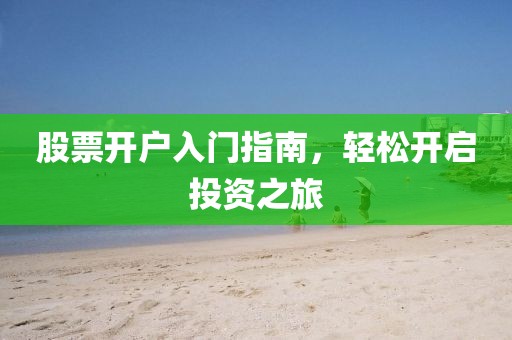 股票开户入门指南，轻松开启投资之旅