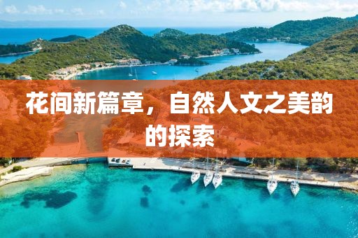 花间新篇章，自然人文之美韵的探索