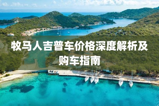 牧马人吉普车价格深度解析及购车指南
