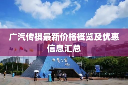 广汽传祺最新价格概览及优惠信息汇总