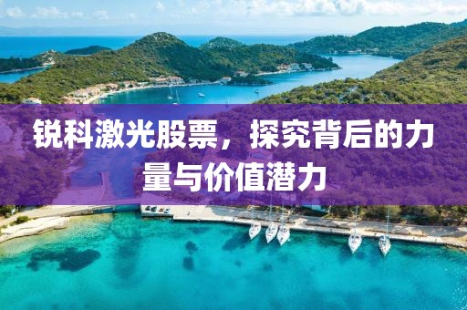 锐科激光股票，探究背后的力量与价值潜力