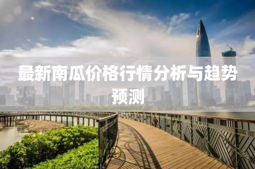 最新南瓜价格行情分析与趋势预测