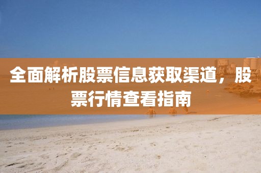 全面解析股票信息获取渠道，股票行情查看指南