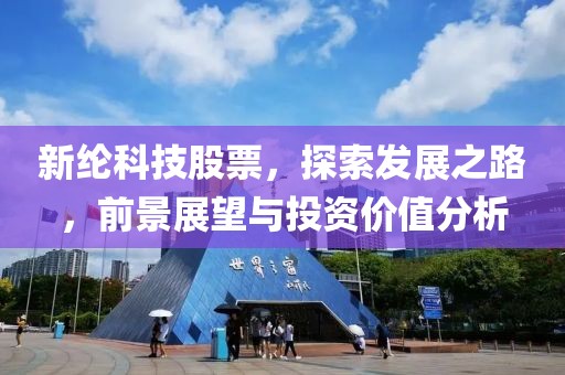 新纶科技股票，探索发展之路，前景展望与投资价值分析