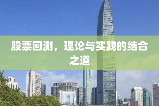 股票回测，理论与实践的结合之道
