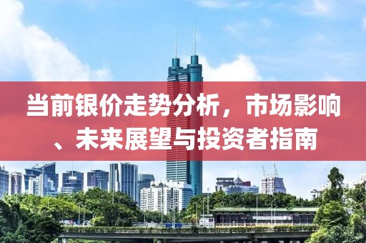 当前银价走势分析，市场影响、未来展望与投资者指南