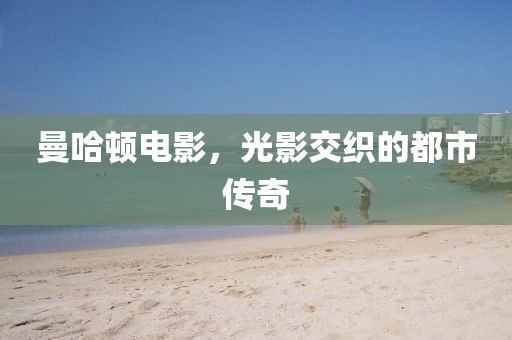 曼哈顿电影，光影交织的都市传奇