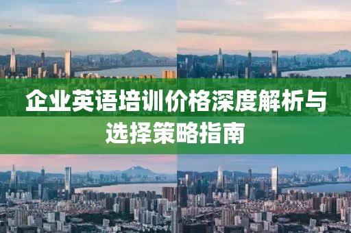 企业英语培训价格深度解析与选择策略指南