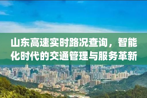 山东高速实时路况查询，智能化时代的交通管理与服务革新