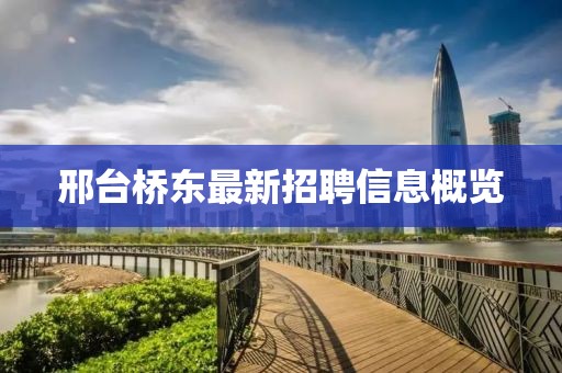 邢台桥东最新招聘信息概览
