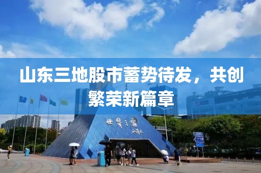 山东三地股市蓄势待发，共创繁荣新篇章