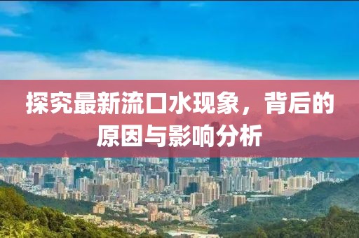 探究最新流口水现象，背后的原因与影响分析