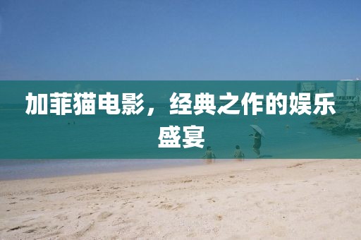 加菲猫电影，经典之作的娱乐盛宴