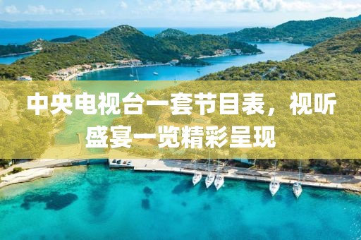 中央电视台一套节目表，视听盛宴一览精彩呈现