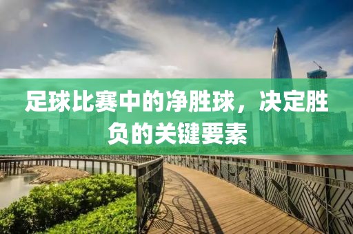 足球比赛中的净胜球，决定胜负的关键要素