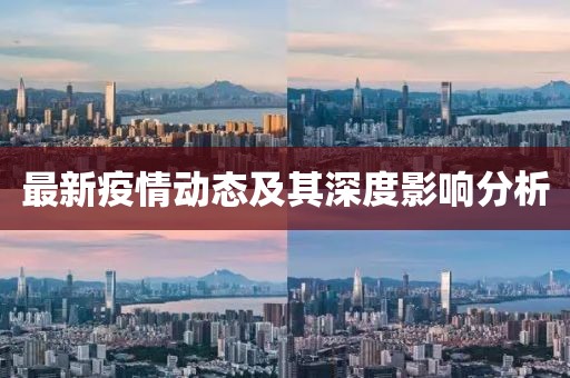 最新疫情动态及其深度影响分析