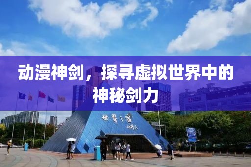 动漫神剑，探寻虚拟世界中的神秘剑力