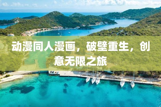 动漫同人漫画，破壁重生，创意无限之旅