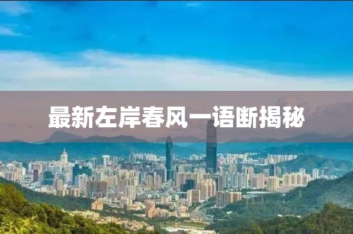 最新左岸春风一语断揭秘