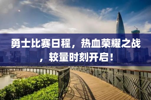 勇士比赛日程，热血荣耀之战，较量时刻开启！