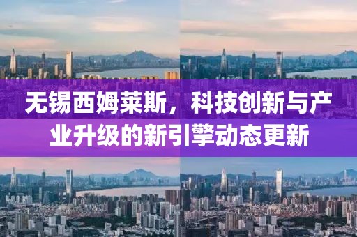 无锡西姆莱斯，科技创新与产业升级的新引擎动态更新