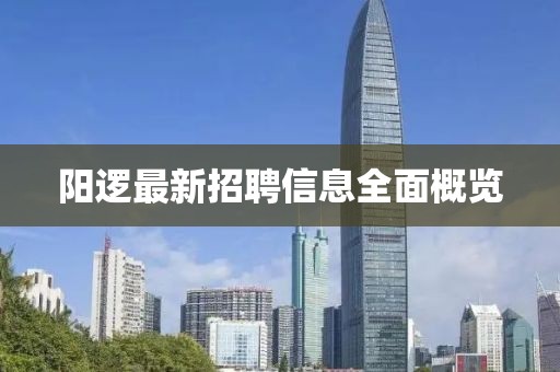 阳逻最新招聘信息全面概览
