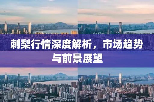 刺梨行情深度解析，市场趋势与前景展望