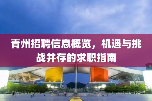 青州招聘信息概览，机遇与挑战并存的求职指南