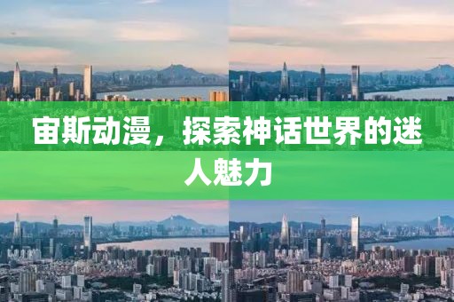 宙斯动漫，探索神话世界的迷人魅力