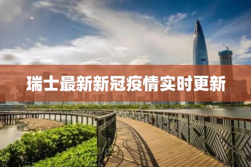 瑞士最新新冠疫情实时更新