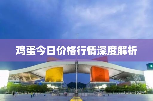 鸡蛋今日价格行情深度解析
