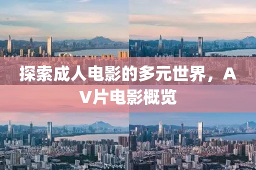 探索成人电影的多元世界，AV片电影概览