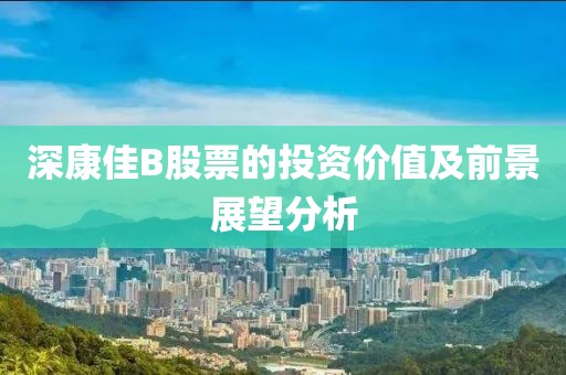 深康佳B股票的投资价值及前景展望分析