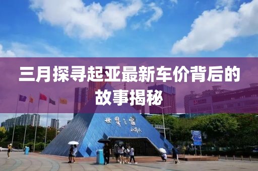 三月探寻起亚最新车价背后的故事揭秘