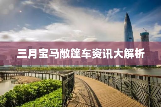 三月宝马敞篷车资讯大解析