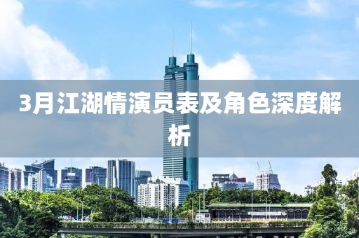 3月江湖情演员表及角色深度解析
