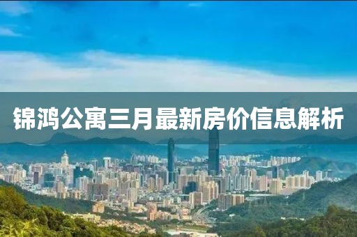 锦鸿公寓三月最新房价信息解析
