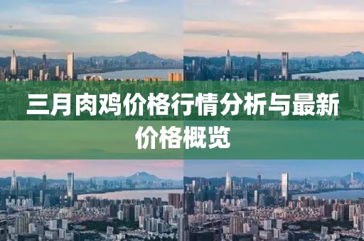三月肉鸡价格行情分析与最新价格概览
