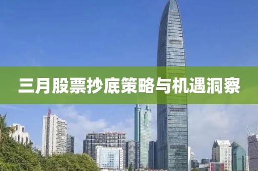 三月股票抄底策略与机遇洞察