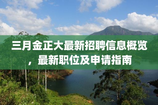三月金正大最新招聘信息概览，最新职位及申请指南