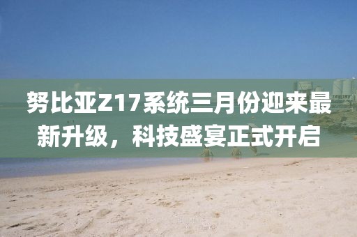 努比亚Z17系统三月份迎来最新升级，科技盛宴正式开启